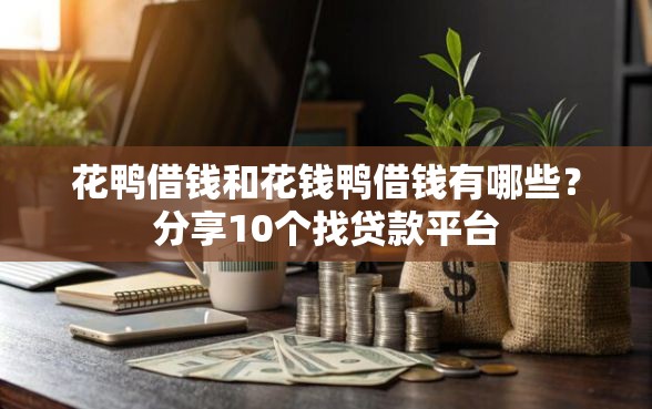 花鸭借钱和花钱鸭借钱有哪些？分享10个找贷款平台