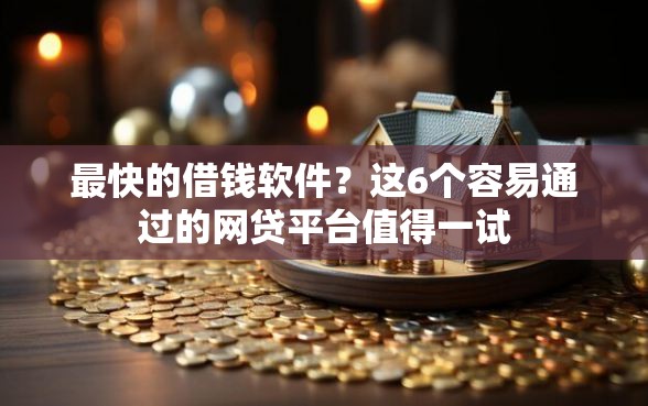最快的借钱软件？这6个容易通过的网贷平台值得一试