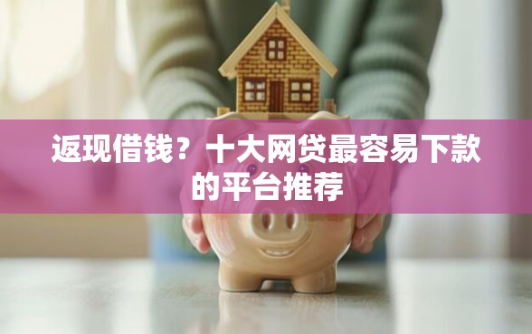 返现借钱？十大网贷最容易下款的平台推荐