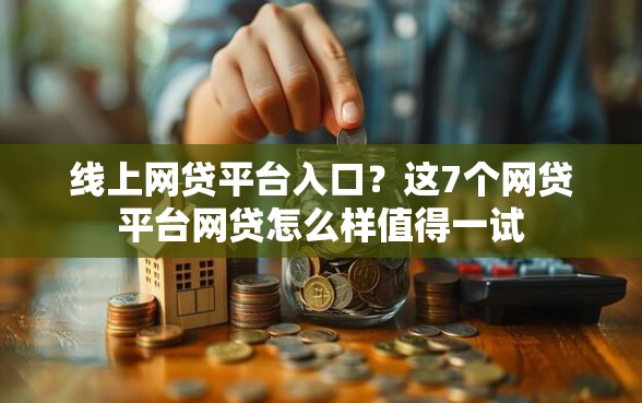 线上网贷平台入口？这7个网贷平台网贷怎么样值得一试