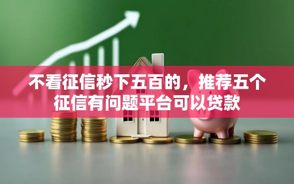 不看征信秒下五百的，推荐五个征信有问题平台可以贷款