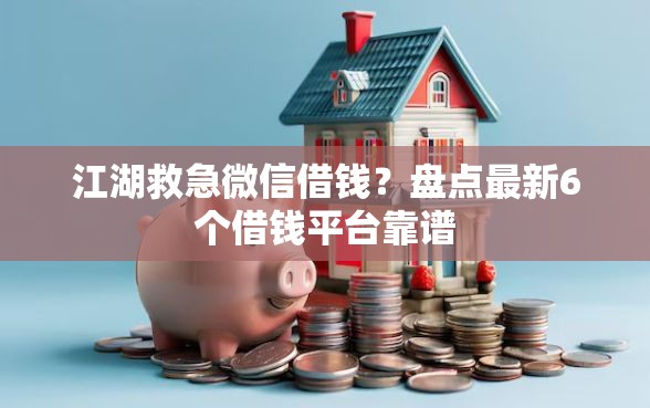 江湖救急微信借钱？盘点最新6个借钱平台靠谱