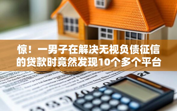 惊！一男子在解决无视负债征信的贷款时竟然发现10个多个平台被拒还可借钱的软件，事后分享了出来