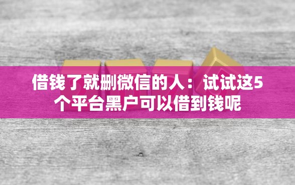 借钱了就删微信的人：试试这5个平台黑户可以借到钱呢