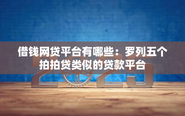 借钱网贷平台有哪些：罗列五个拍拍贷类似的贷款平台