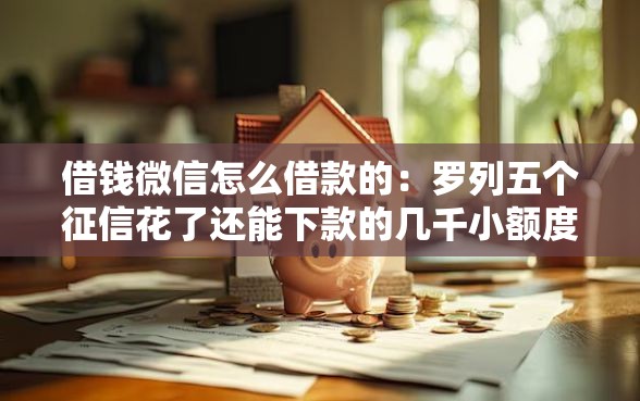借钱微信怎么借款的：罗列五个征信花了还能下款的几千小额度平台