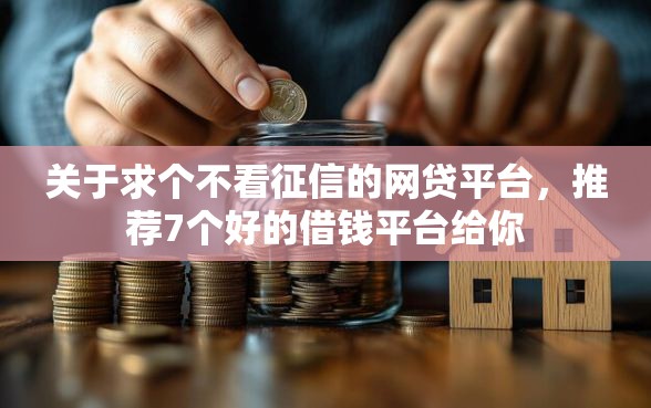 关于求个不看征信的网贷平台，推荐7个好的借钱平台给你