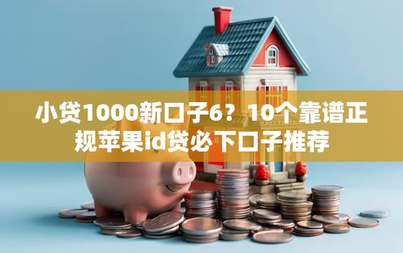 小贷1000新口子6?10个靠谱正规苹果id贷必下口子推荐 小贷1000新口子6?10个靠谱正规苹果id贷必下口子推荐