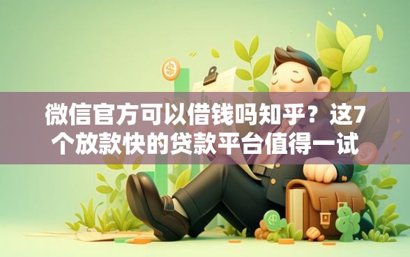 微信官方可以借钱吗知乎？这7个放款快的贷款平台值得一试