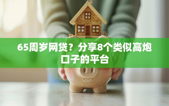 65周岁网贷？分享8个类似高炮口子的平台