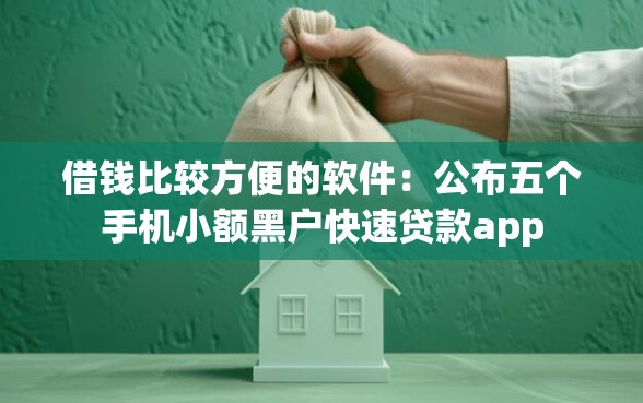 借钱比较方便的软件：公布五个手机小额黑户快速贷款app
