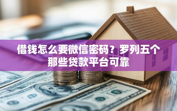 借钱怎么要微信密码？罗列五个那些贷款平台可靠