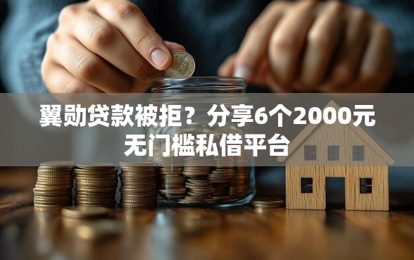 翼勋贷款被拒？分享6个2000元无门槛私借平台