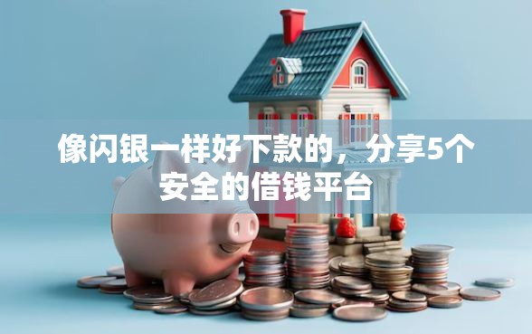 像闪银一样好下款的，分享5个安全的借钱平台