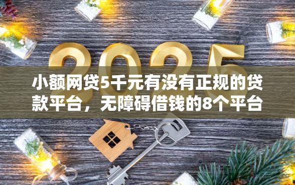 小额网贷5千元有没有正规的贷款平台，无障碍借钱的8个平台介绍