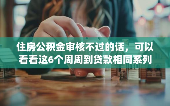 住房公积金审核不过的话，可以看看这6个周周到贷款相同系列的app