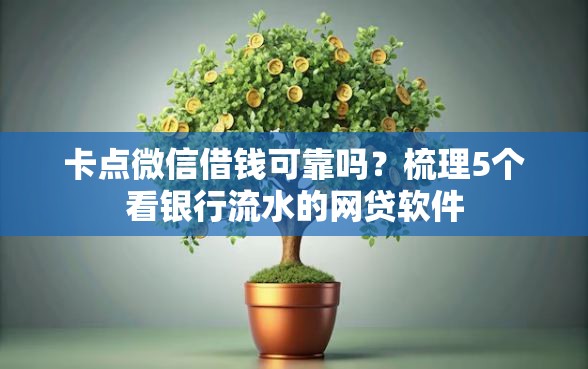 卡点微信借钱可靠吗？梳理5个看银行流水的网贷软件