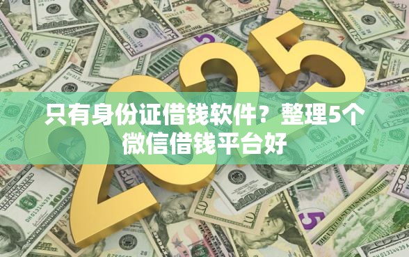 只有身份证借钱软件？整理5个微信借钱平台好