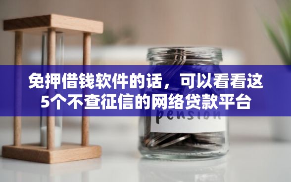 免押借钱软件的话，可以看看这5个不查征信的网络贷款平台