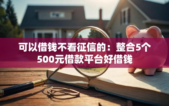 可以借钱不看征信的：整合5个500元借款平台好借钱
