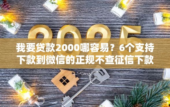 我要贷款2000哪容易？6个支持下款到微信的正规不查征信下款的平台