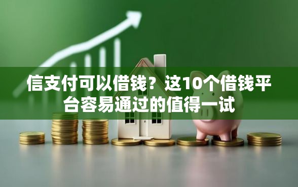 信支付可以借钱？这10个借钱平台容易通过的值得一试