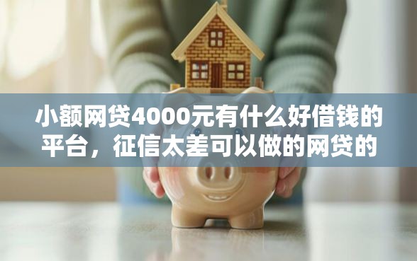 小额网贷4000元有什么好借钱的平台，征信太差可以做的网贷的7个平台介绍