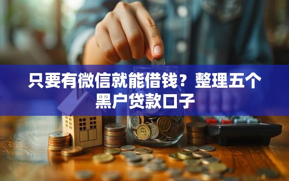 只要有微信就能借钱？整理五个黑户贷款口子
