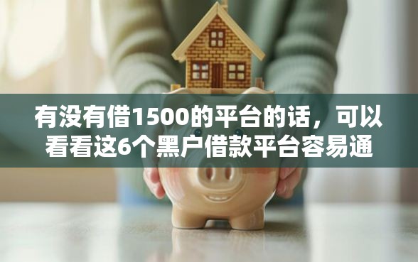 有没有借1500的平台的话，可以看看这6个黑户借款平台容易通过审核