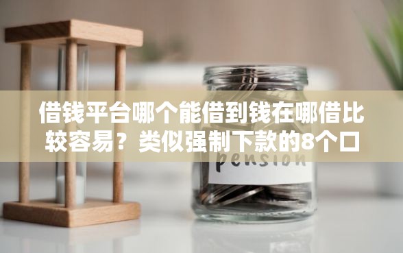 借钱平台哪个能借到钱在哪借比较容易？类似强制下款的8个口子参考