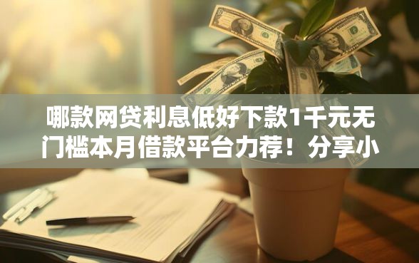 哪款网贷利息低好下款1千元无门槛本月借款平台力荐！分享小额网贷口子1千元无门槛借款