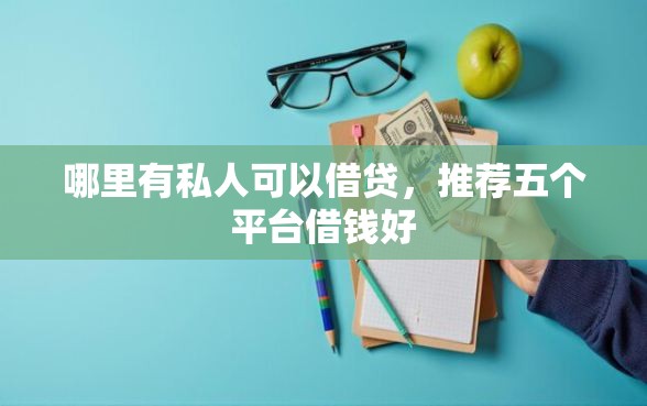 哪里有私人可以借贷，推荐五个平台借钱好