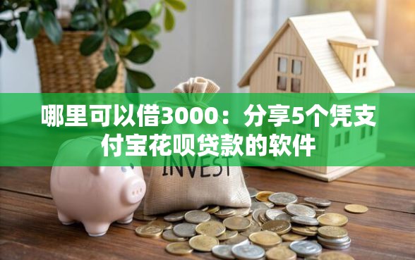 哪里可以借3000：分享5个凭支付宝花呗贷款的软件