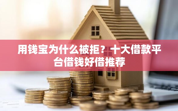 用钱宝为什么被拒？十大借款平台借钱好借推荐