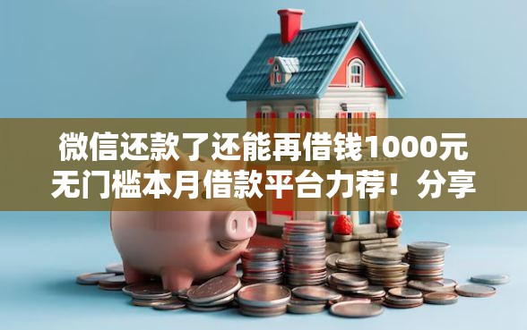 微信还款了还能再借钱1000元无门槛本月借款平台力荐！分享小额网贷口子1000元无门槛借款