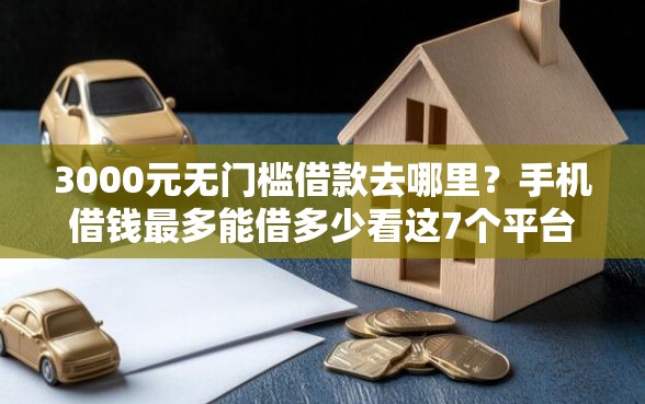 3000元无门槛借款去哪里？手机借钱最多能借多少看这7个平台