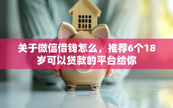 关于微信借钱怎么，推荐6个18岁可以贷款的平台给你