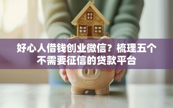 好心人借钱创业微信？梳理五个不需要征信的贷款平台