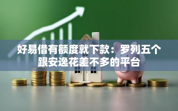 好易借有额度就下款：罗列五个跟安逸花差不多的平台