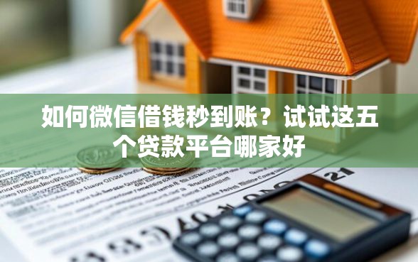 如何微信借钱秒到账?试试这五个贷款平台哪家好 如何微信借钱秒到账?试试这五个贷款平台哪家好