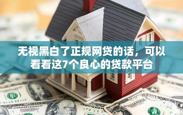 无视黑白了正规网贷的话，可以看看这7个良心的贷款平台