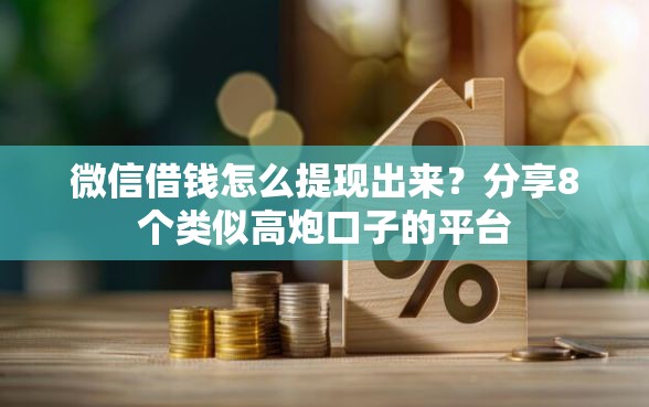 微信借钱怎么提现出来？分享8个类似高炮口子的平台