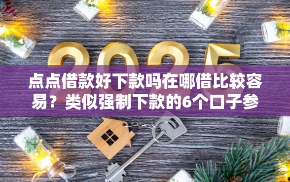 点点借款好下款吗在哪借比较容易？类似强制下款的6个口子参考