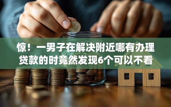 惊！一男子在解决附近哪有办理贷款的时竟然发现6个可以不看征信就能下款的app，事后分享了出来