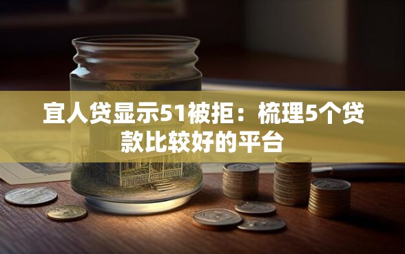 宜人贷显示51被拒：梳理5个贷款比较好的平台