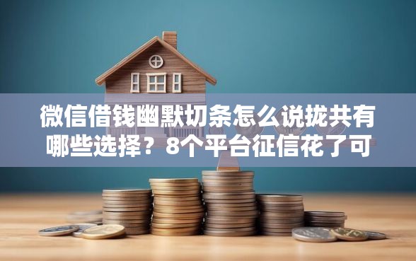 微信借钱幽默切条怎么说拢共有哪些选择？8个平台征信花了可以借三五千块钱详解
