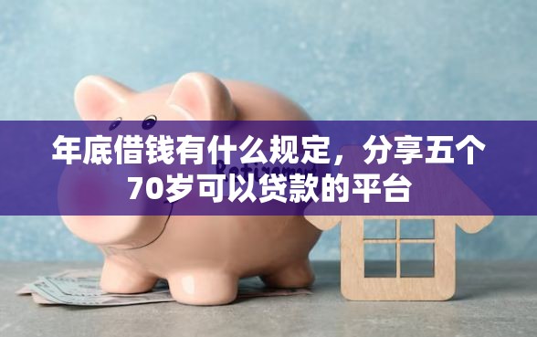 年底借钱有什么规定，分享五个70岁可以贷款的平台