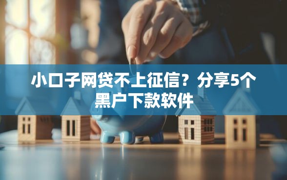 小口子网贷不上征信？分享5个黑户下款软件