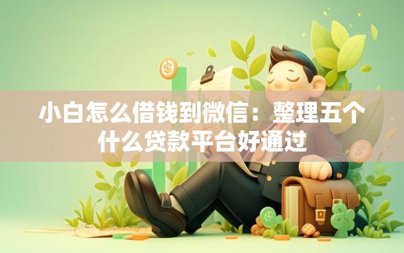 小白怎么借钱到微信：整理五个什么贷款平台好通过