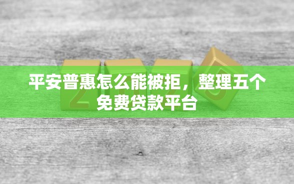 平安普惠怎么能被拒，整理五个免费贷款平台